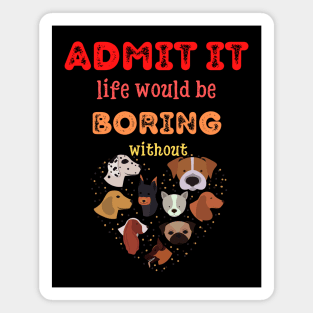 Admit it - Life would be boring without DOGS, T-shirt, Pjama Magnet